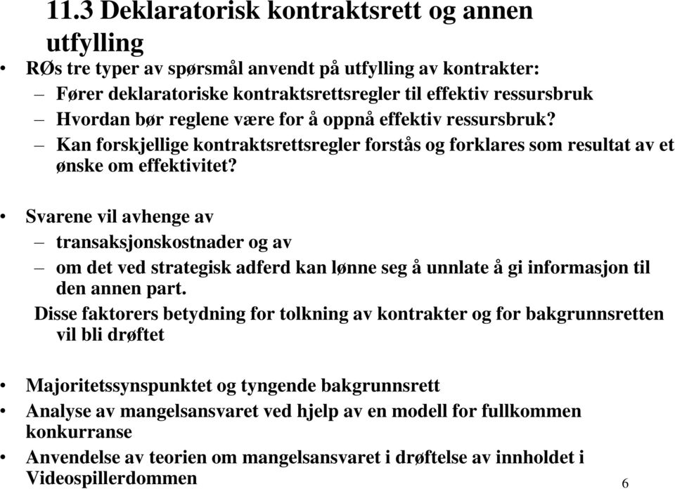 Svarene vil avhenge av transaksjonskostnader og av om det ved strategisk adferd kan lønne seg å unnlate å gi informasjon til den annen part.