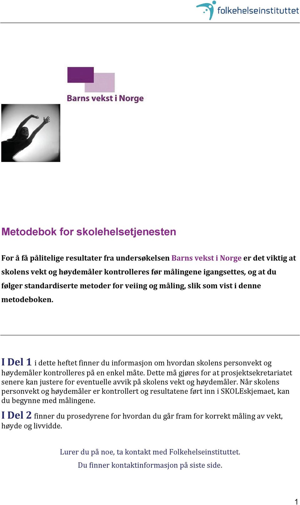 I Del 1 i dette heftet finner du informasjon om hvordan skolens personvekt og høydemåler kontrolleres på en enkel måte.