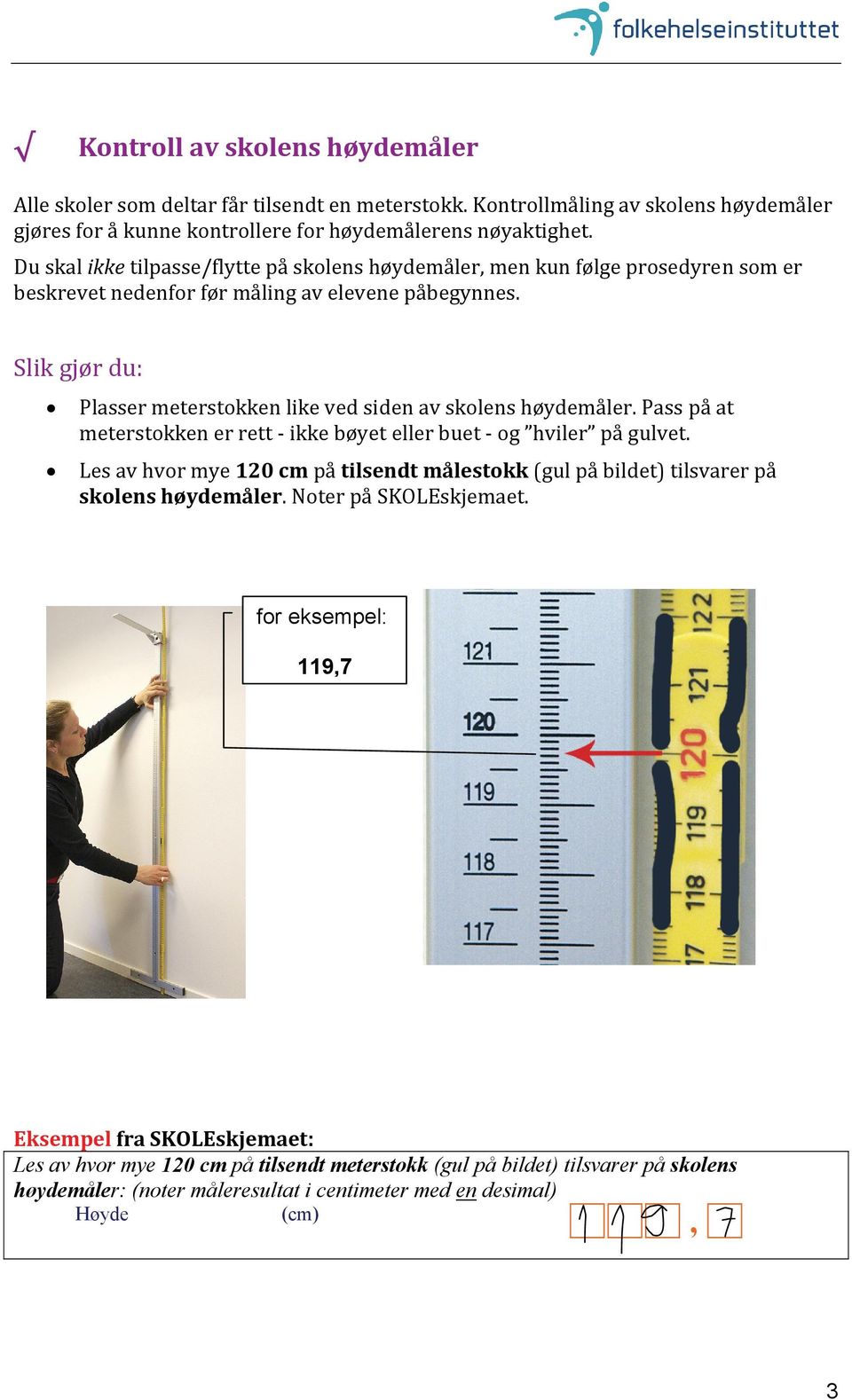 Slik gjør du: Plasser meterstokken like ved siden av skolens høydemåler. Pass på at meterstokken er rett ikke bøyet eller buet og hviler på gulvet.