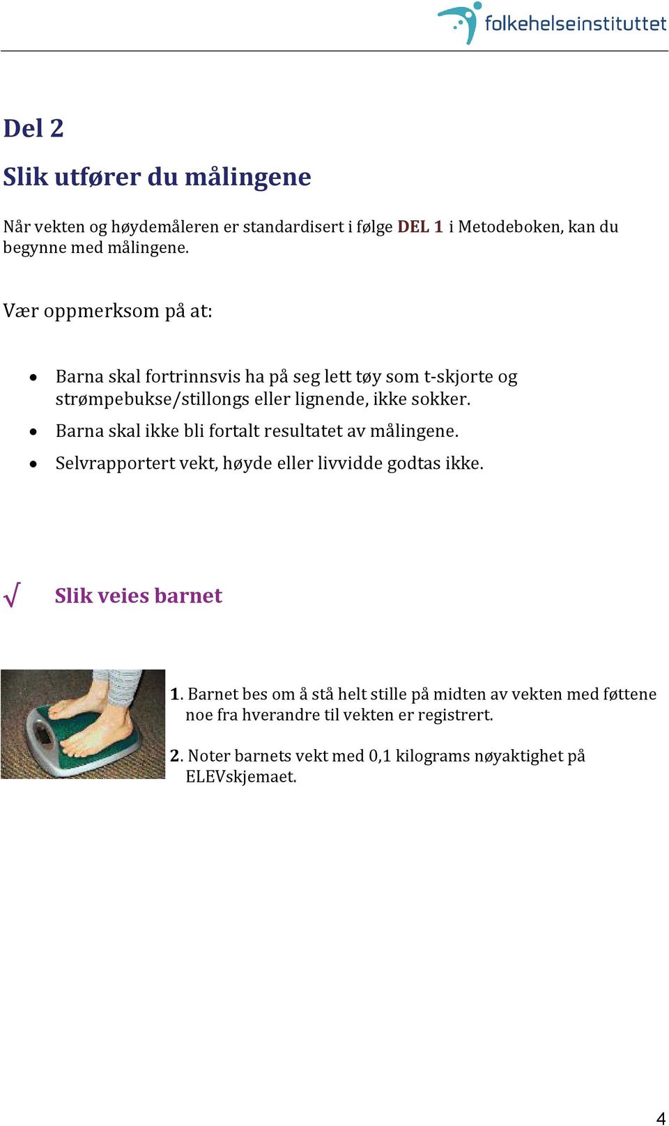 Barna skal ikke bli fortalt resultatet av målingene. Selvrapportert vekt, høyde eller livvidde godtas ikke. Slik veies barnet 1.