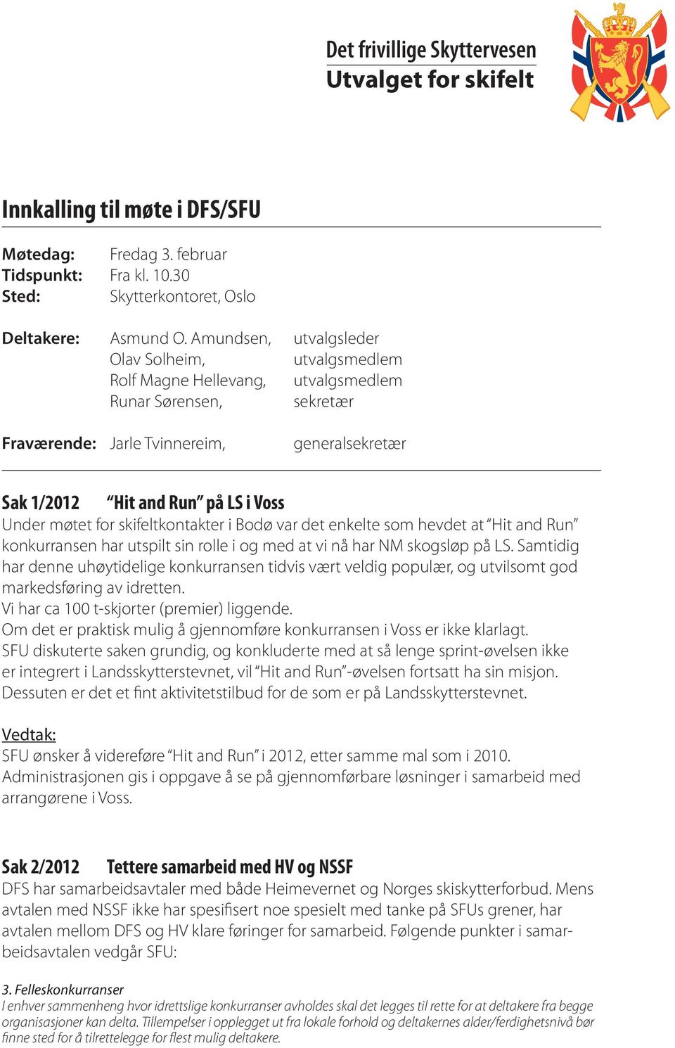 møtet for skifeltkontakter i Bodø var det enkelte som hevdet at Hit and Run konkurransen har utspilt sin rolle i og med at vi nå har NM skogsløp på LS.