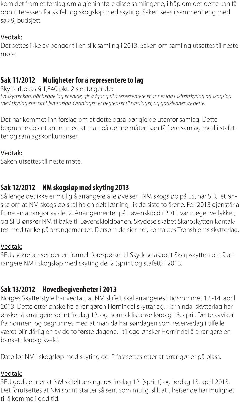 2 sier følgende: En skytter kan, når begge lag er enige, gis adgang til å representere et annet lag i skifeltskyting og skogsløp med skyting enn sitt hjemmelag.