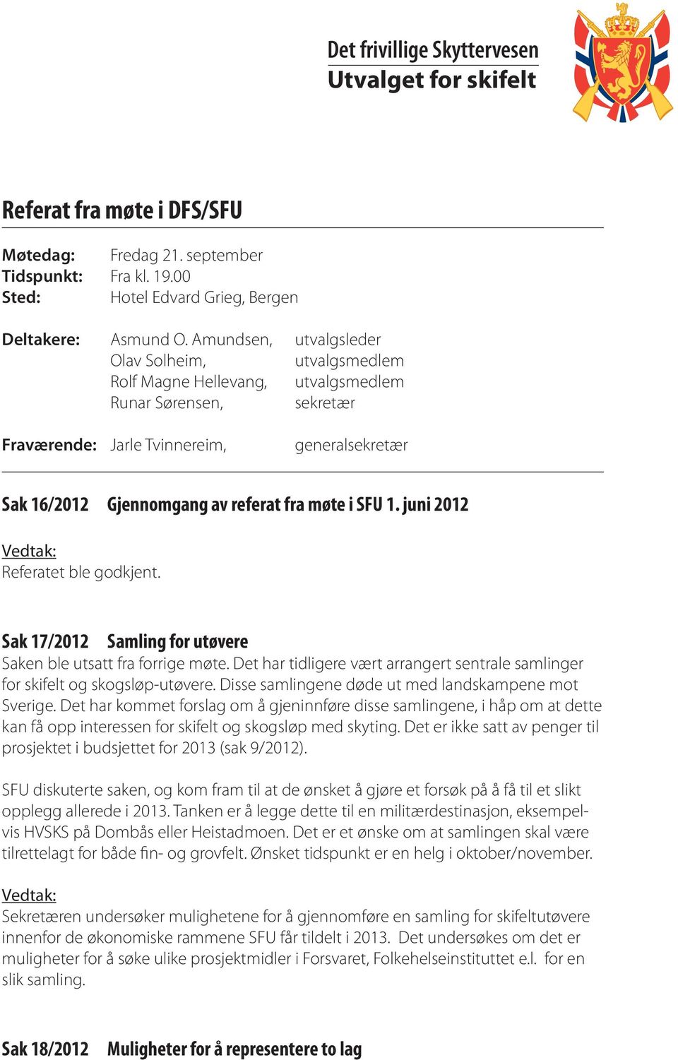 møte i SFU 1. juni 2012 Referatet ble godkjent. Sak 17/2012 Samling for utøvere Saken ble utsatt fra forrige møte. Det har tidligere vært arrangert sentrale samlinger for skifelt og skogsløp-utøvere.