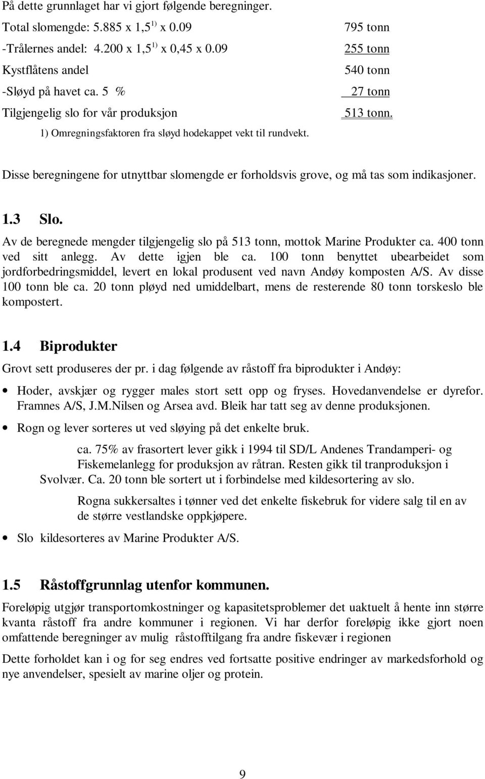 Disse beregningene for utnyttbar slomengde er forholdsvis grove, og må tas som indikasjoner. 1.3 Slo. Av de beregnede mengder tilgjengelig slo på 513 tonn, mottok Marine Produkter ca.