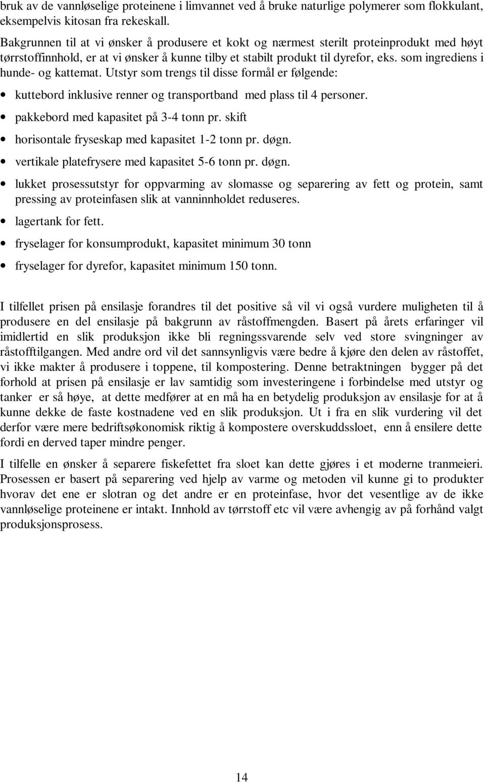 som ingrediens i hunde- og kattemat. Utstyr som trengs til disse formål er følgende: kuttebord inklusive renner og transportband med plass til 4 personer. pakkebord med kapasitet på 3-4 tonn pr.