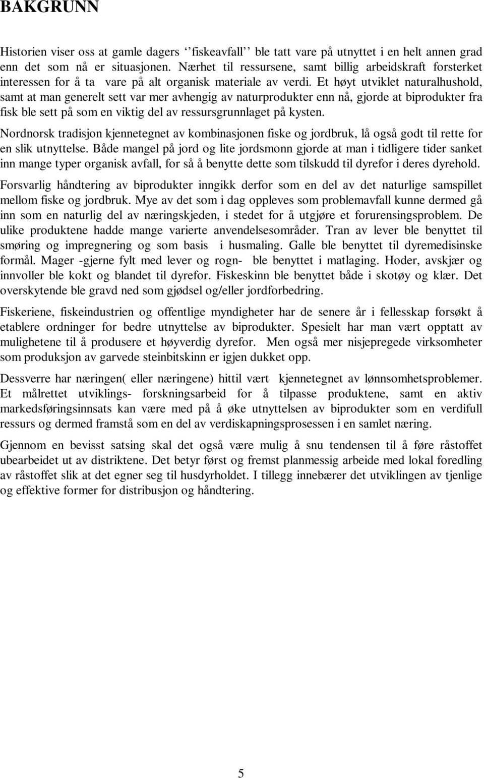 Et høyt utviklet naturalhushold, samt at man generelt sett var mer avhengig av naturprodukter enn nå, gjorde at biprodukter fra fisk ble sett på som en viktig del av ressursgrunnlaget på kysten.