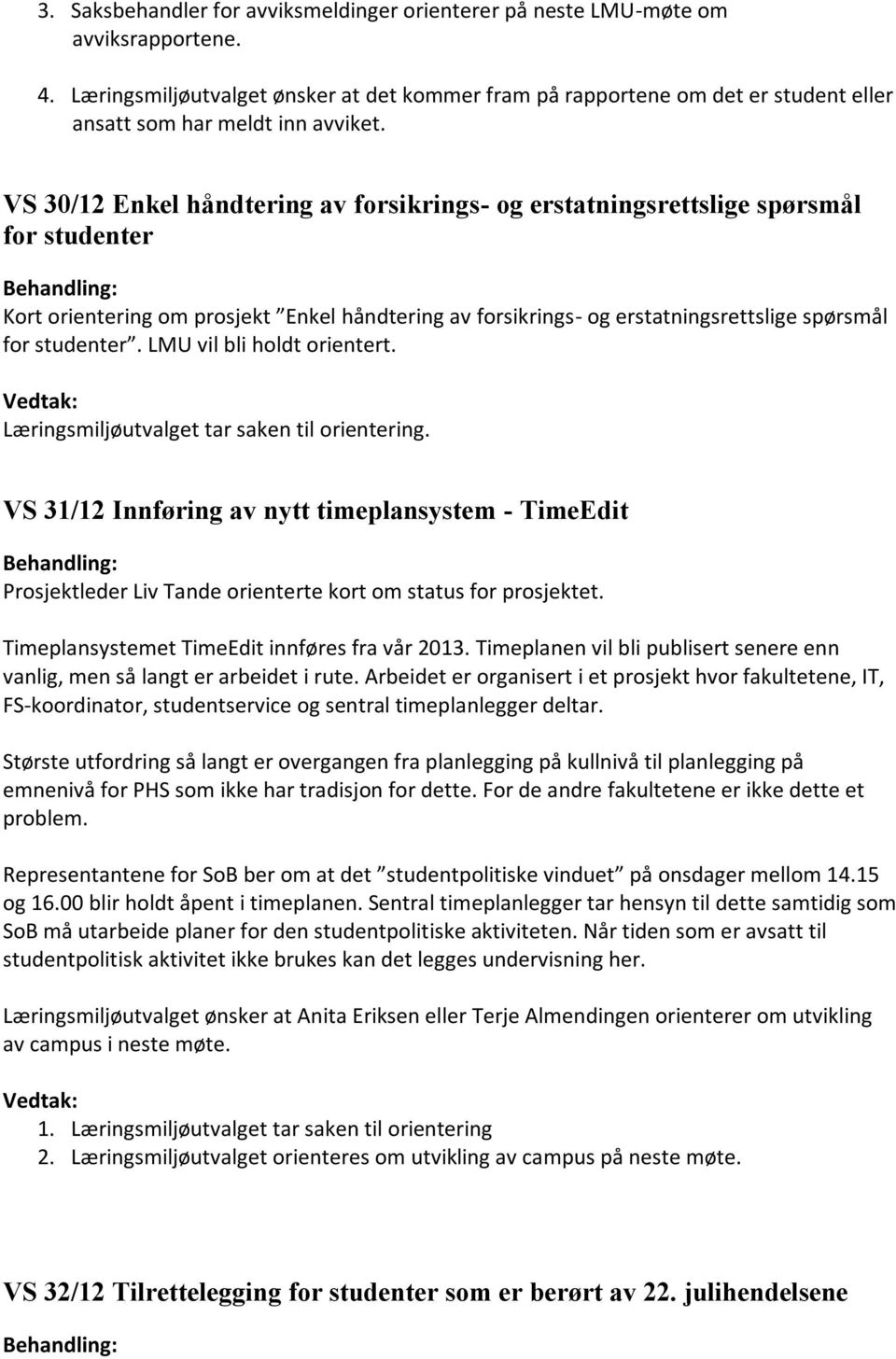 VS 30/12 Enkel håndtering av forsikrings- og erstatningsrettslige spørsmål for studenter Kort orientering om prosjekt Enkel håndtering av forsikrings- og erstatningsrettslige spørsmål for studenter.