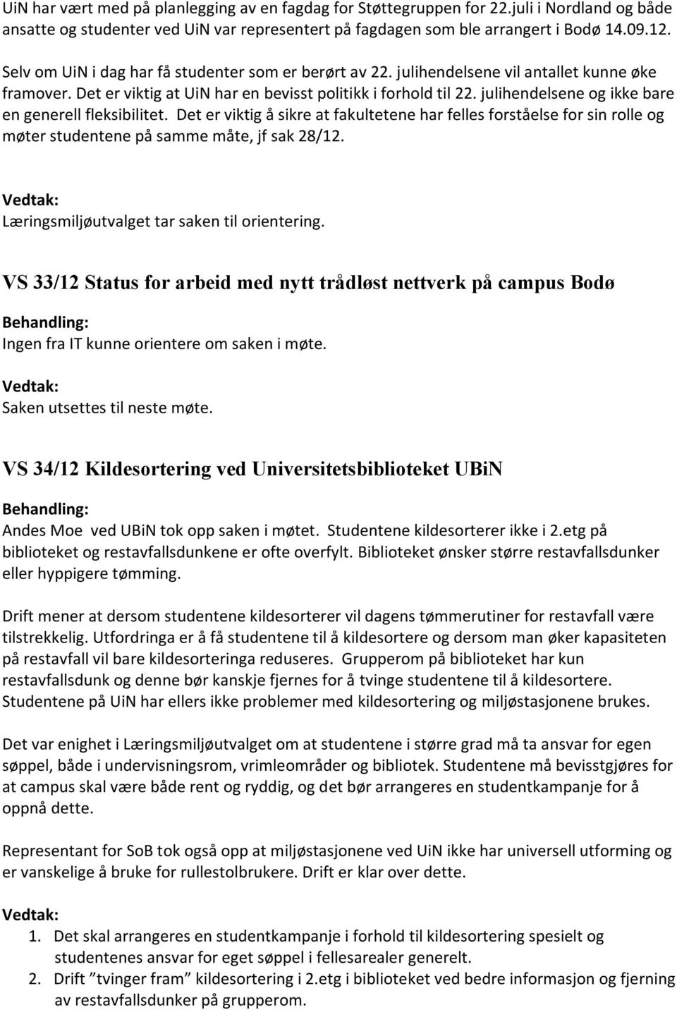 julihendelsene og ikke bare en generell fleksibilitet. Det er viktig å sikre at fakultetene har felles forståelse for sin rolle og møter studentene på samme måte, jf sak 28/12.