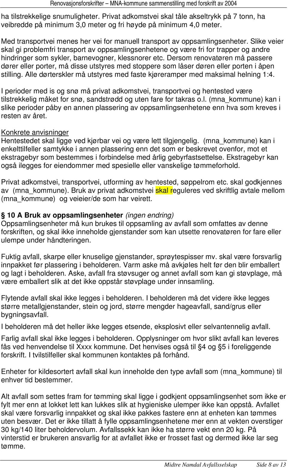 Slike veier skal gi problemfri transport av oppsamlingsenhetene og være fri for trapper og andre hindringer som sykler, barnevogner, klessnorer etc.