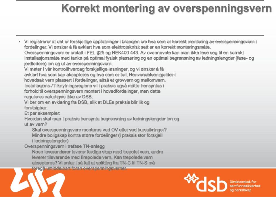 Av ovennevnte kan man ikke lese seg til en korrekt installasjonsmåte med tanke på optimal fysisk plassering og en optimal begrensning av ledningslengder (fase- og jordledere) inn og ut av