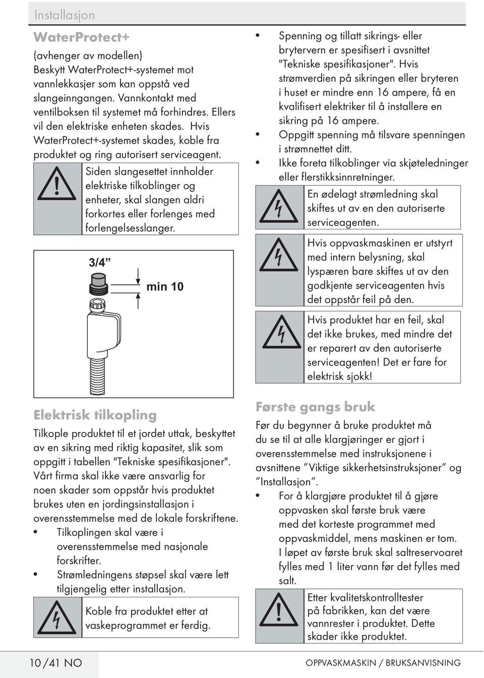 A Siden slangesettet innholder elektriske tilkoblinger og enheter, skal slangen aldri forkortes eller forlenges med forlengelsesslanger.