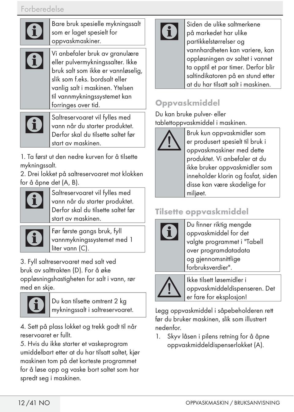 Derfor skal du tilsette saltet før start av maskinen. 1. Ta først ut den nedre kurven for å tilsette mykningssalt. 2. Drei lokket på saltreservoaret mot klokken for å åpne det (A, B).