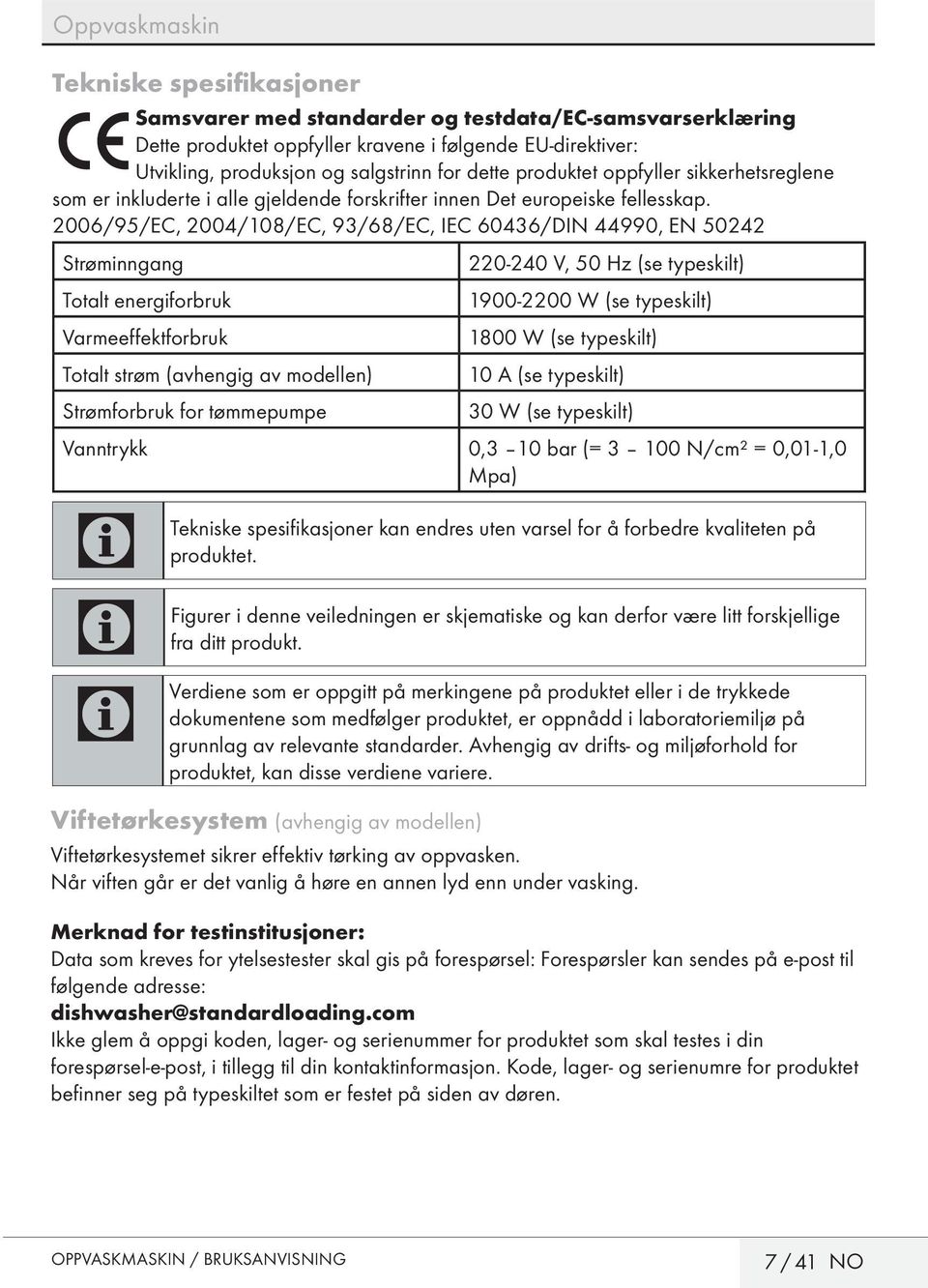 2006/95/E, 2004/108/E, 93/68/E, IE 60436/DIN 44990, EN 50242 Strøminngang 220-240 V, 50 Hz (se typeskilt) Totalt energiforbruk 1900-2200 W (se typeskilt) Varmeeffektforbruk 1800 W (se typeskilt)