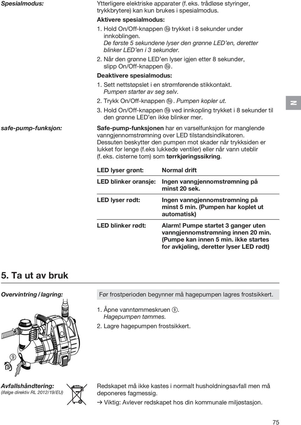 Når den grønne LED en lyser igjen etter 8 sekunder, slipp On/Off-knappen ß 8a. Deaktivere spesialmodus: 1. Sett nettstøpslet i en strømførende stikkontakt. Pumpen starter av seg selv. 2.