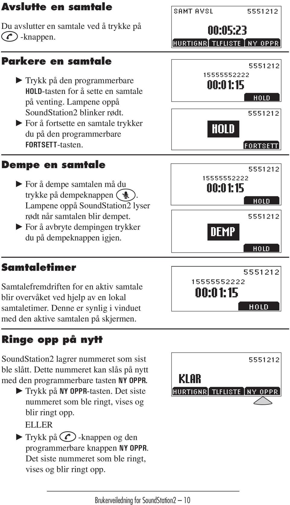 Lampene oppå SoundStation2 blinker rødt. Portuguese Norwegian For å fortsette en samtale Italian (Brazilian) trykker du på den programmerbare French Spanish FORTSETT-tasten.