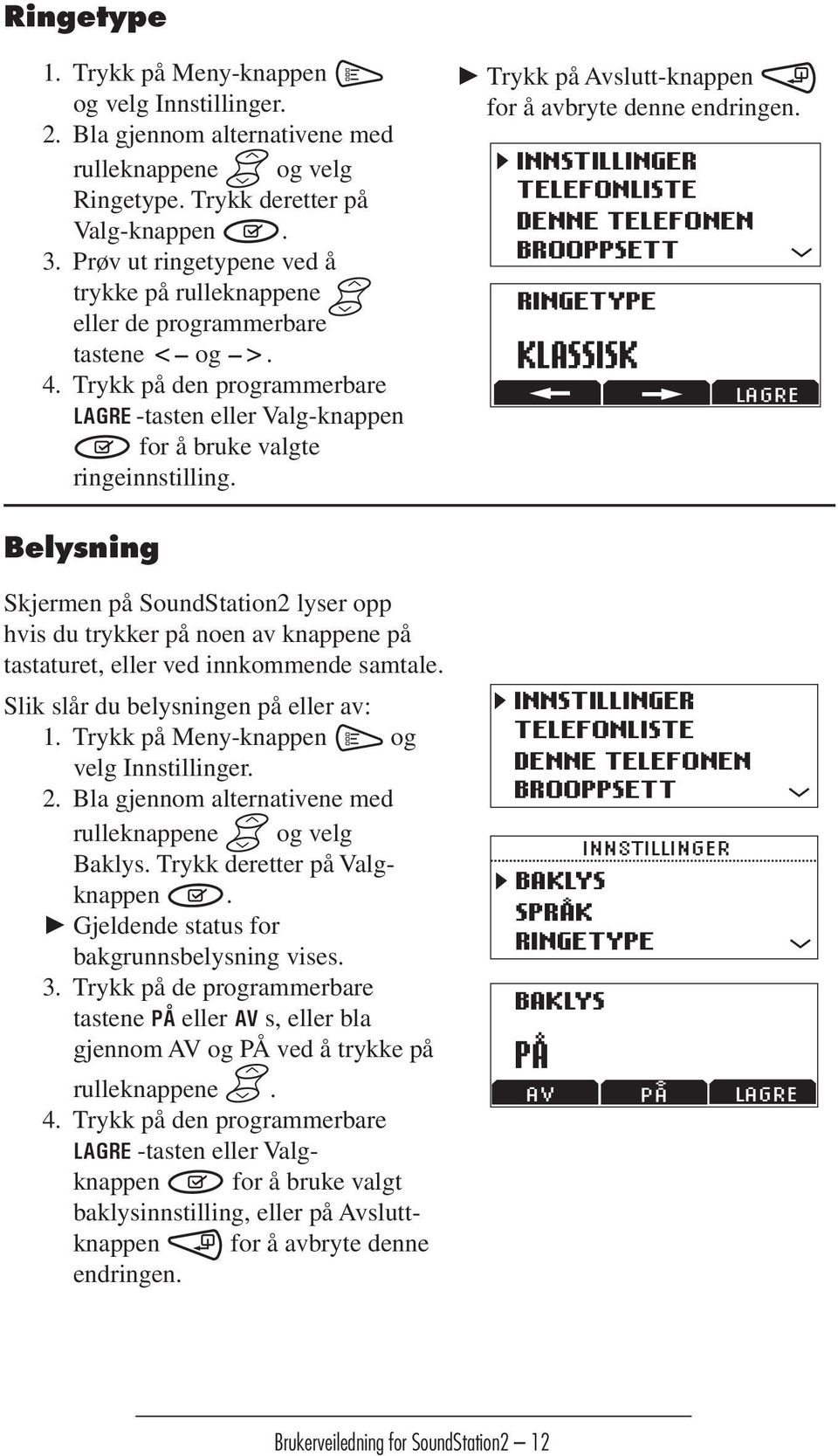 Bla gjennom alternativene med Noweigian EINSTELLUNGEN rulleknappene og velg German INNSTILLINGER TIPO SUONERIA SETTINGS Italian TELEFONBUCH Ringetype.