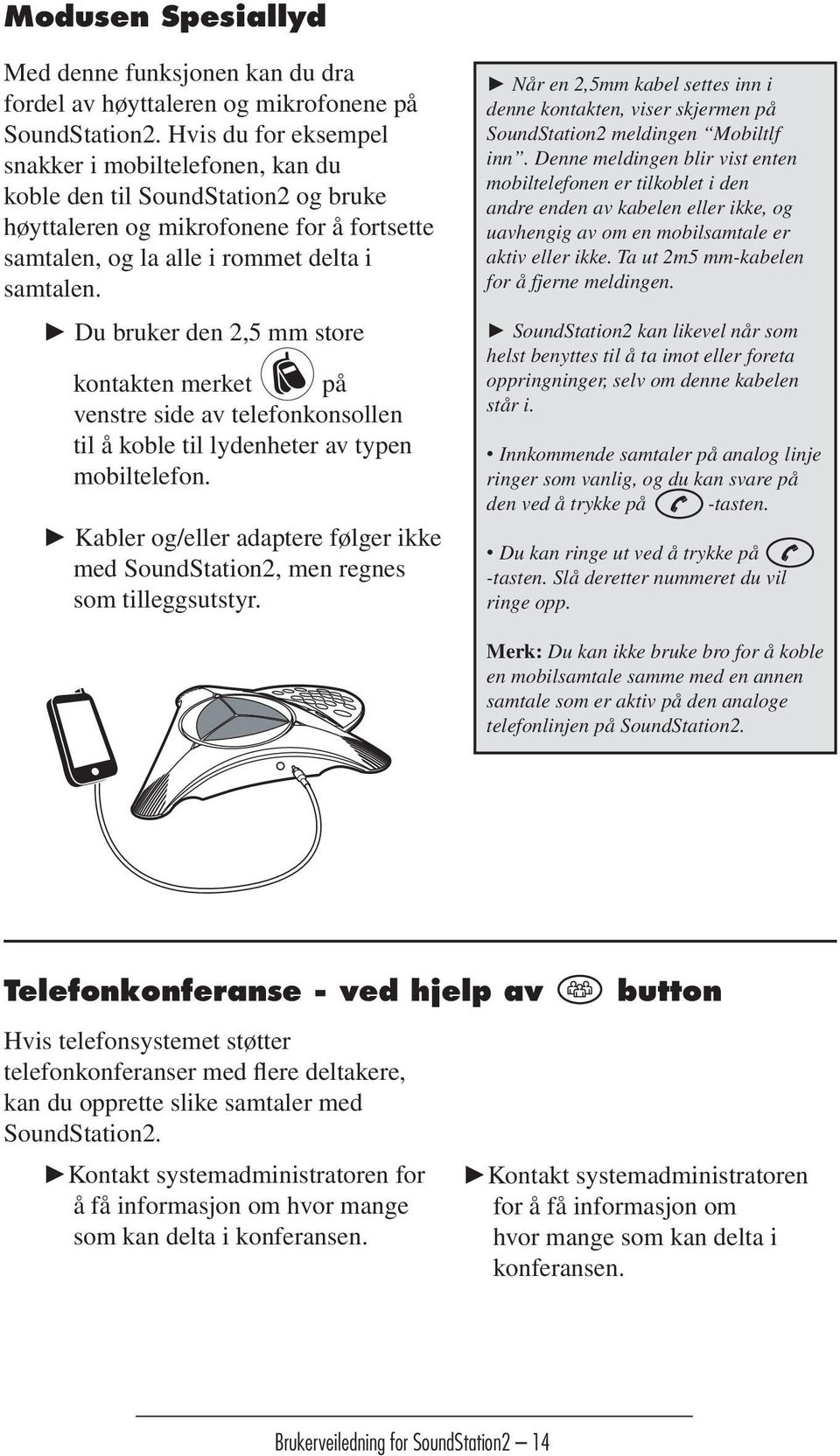 Du bruker den 2,5 mm store kontakten merket på venstre side av telefonkonsollen til å koble til lydenheter av typen mobiltelefon.