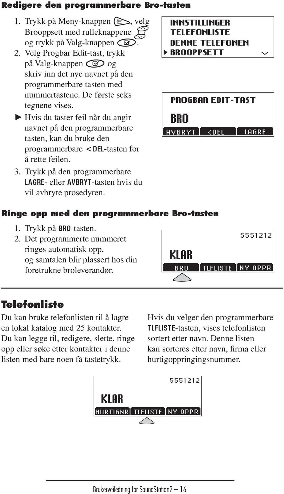 Velg Progbar Edit-tast, trykk Italian BROOPPSETT TASTO SOFT MODIF. på Valg-knappen og BEREIT German skriv inn det nye navnet på Portuguese CONFIGURAÇÕES den BRÜCKE BRIDGETEL.BUCH WIEDERW.