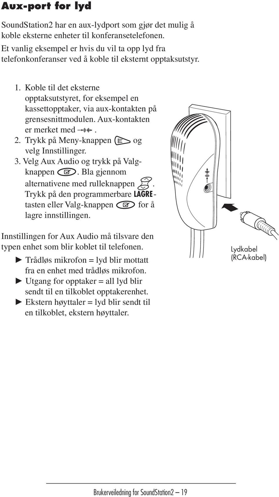 Koble til det eksterne opptaksutstyret, for eksempel en kassettopptaker, via aux-kontakten på grensesnittmodulen. Aux-kontakten er merket med. 2. Trykk på Meny-knappen og velg Innstillinger. 3.