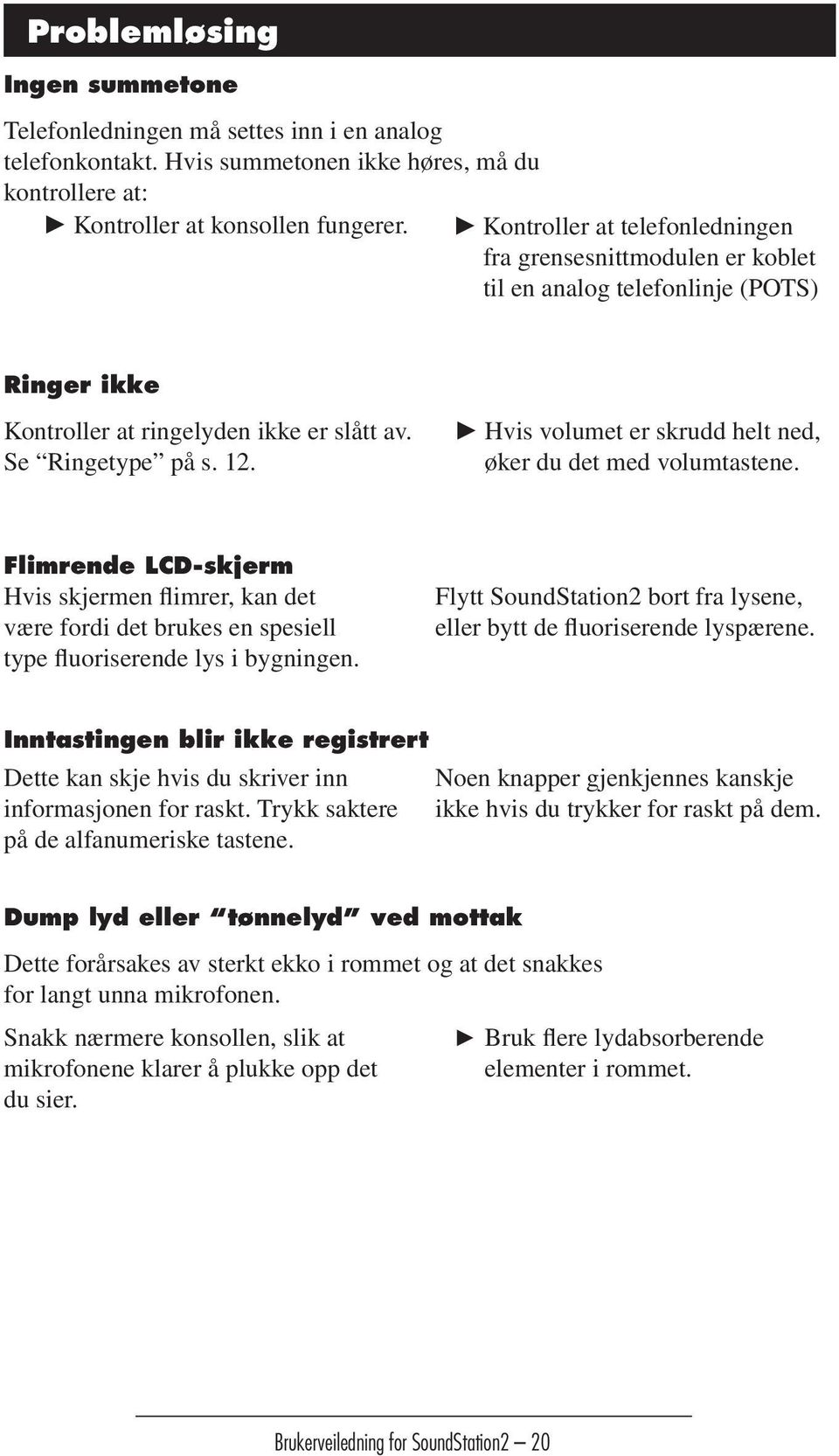 Hvis volumet er skrudd helt ned, øker du det med volumtastene. Flimrende LCD-skjerm Hvis skjermen flimrer, kan det være fordi det brukes en spesiell type fluoriserende lys i bygningen.