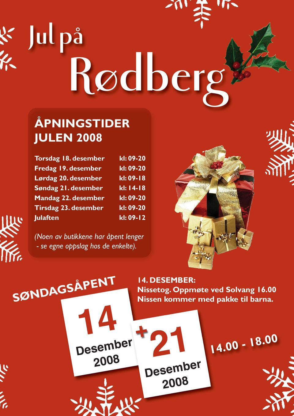 desember kl: 09-20 Julaften kl: 09-12 (Noen av butikkene har åpent lenger - se egne oppslag hos de enkelte).