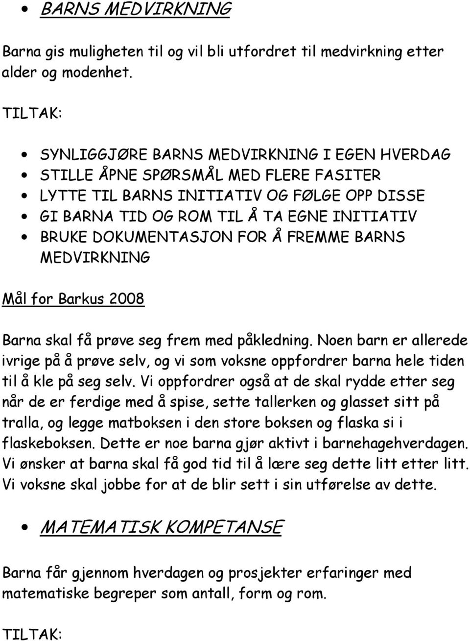 DOKUMENTASJON FOR Å FREMME BARNS MEDVIRKNING Mål for Barkus 2008 Barna skal få prøve seg frem med påkledning.