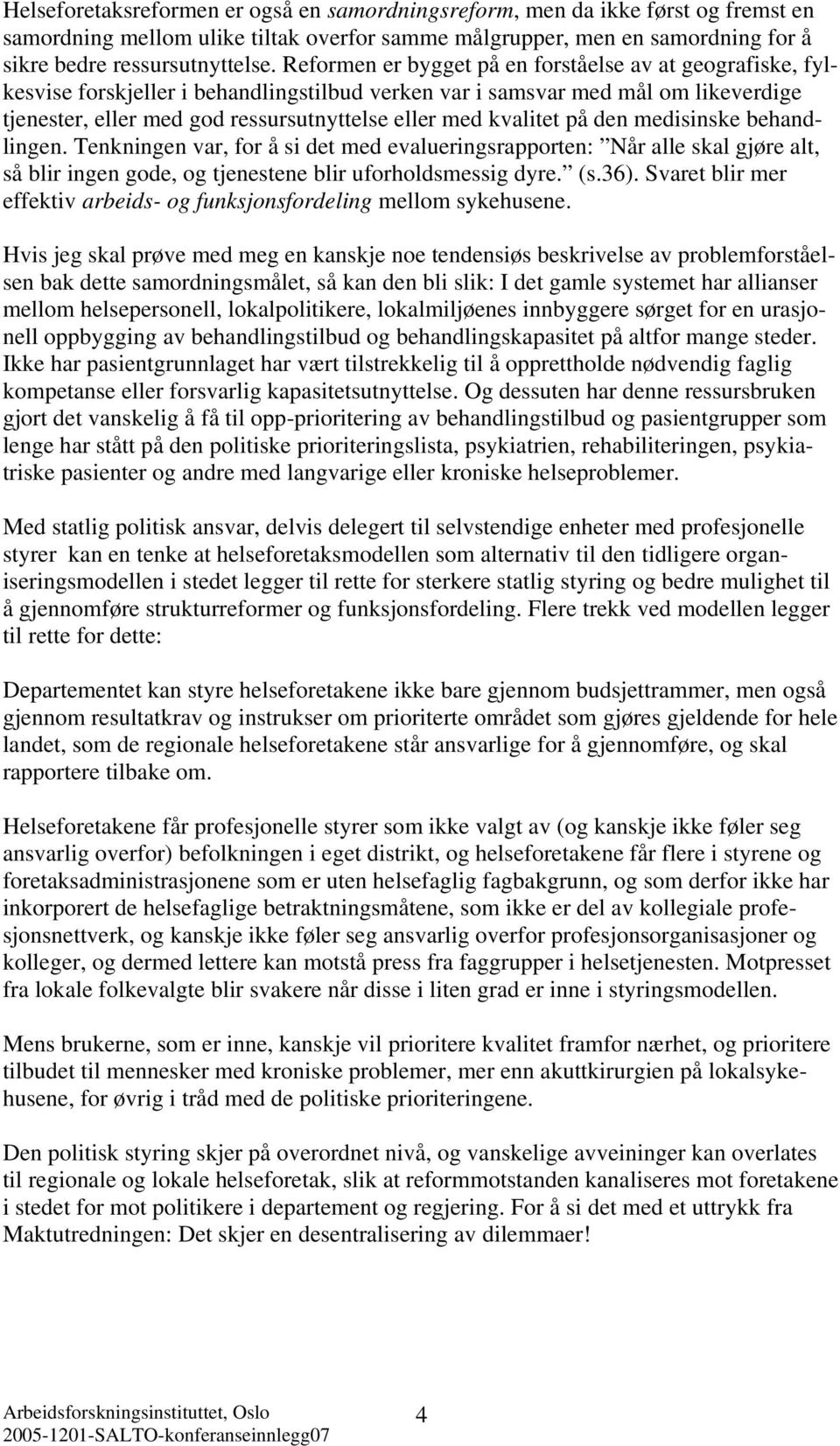 kvalitet på den medisinske behandlingen. Tenkningen var, for å si det med evalueringsrapporten: Når alle skal gjøre alt, så blir ingen gode, og tjenestene blir uforholdsmessig dyre. (s.36).