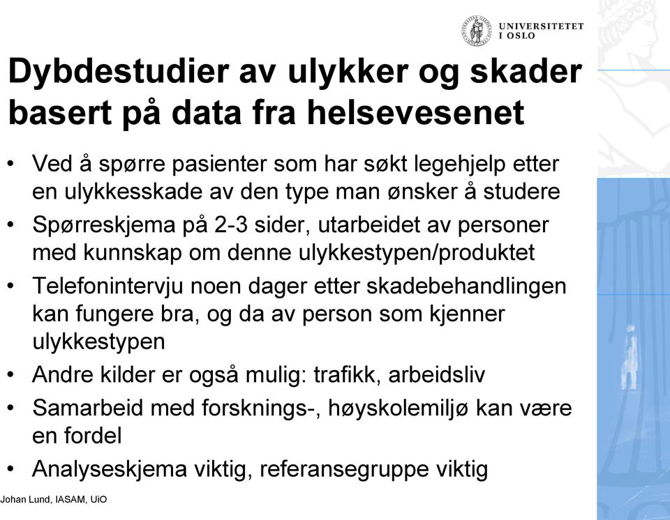 ulykkestypen/produktet Telefonintervju noen dager etter skadebehandlingen kan fungere bra, og da av person som kjenner