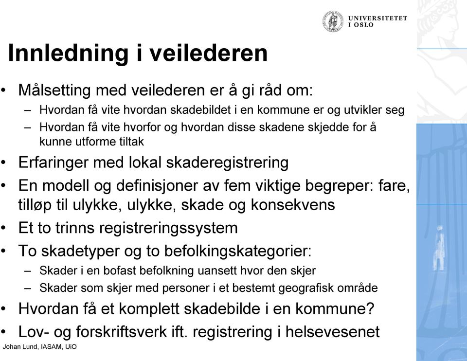 ulykke, ulykke, skade og konsekvens Et to trinns registreringssystem To skadetyper og to befolkingskategorier: Skader i en bofast befolkning uansett hvor den skjer