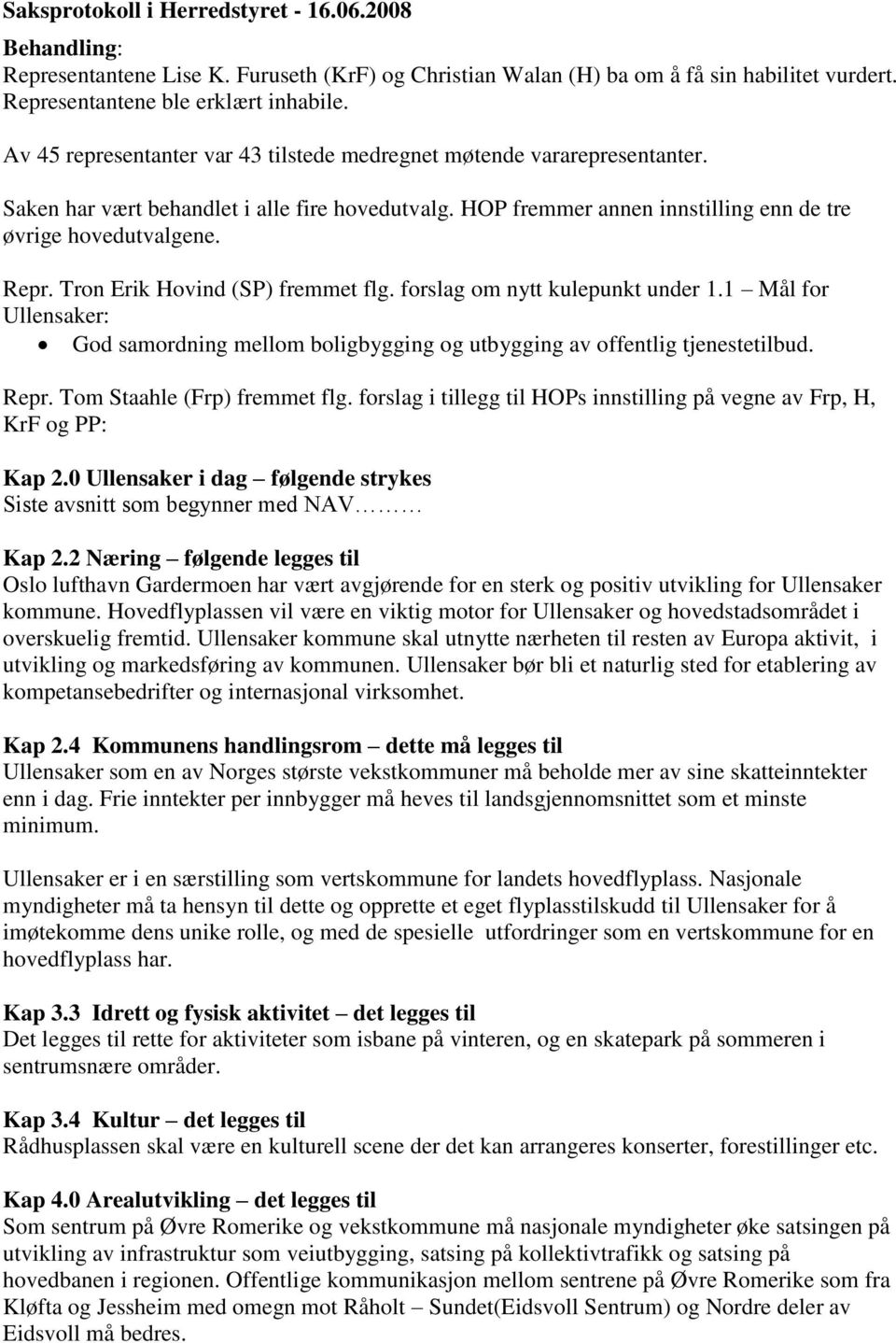 Tron Erik Hovind (SP) fremmet flg. forslag om nytt kulepunkt under 1.1 Mål for Ullensaker: God samordning mellom boligbygging og utbygging av offentlig tjenestetilbud. Repr.