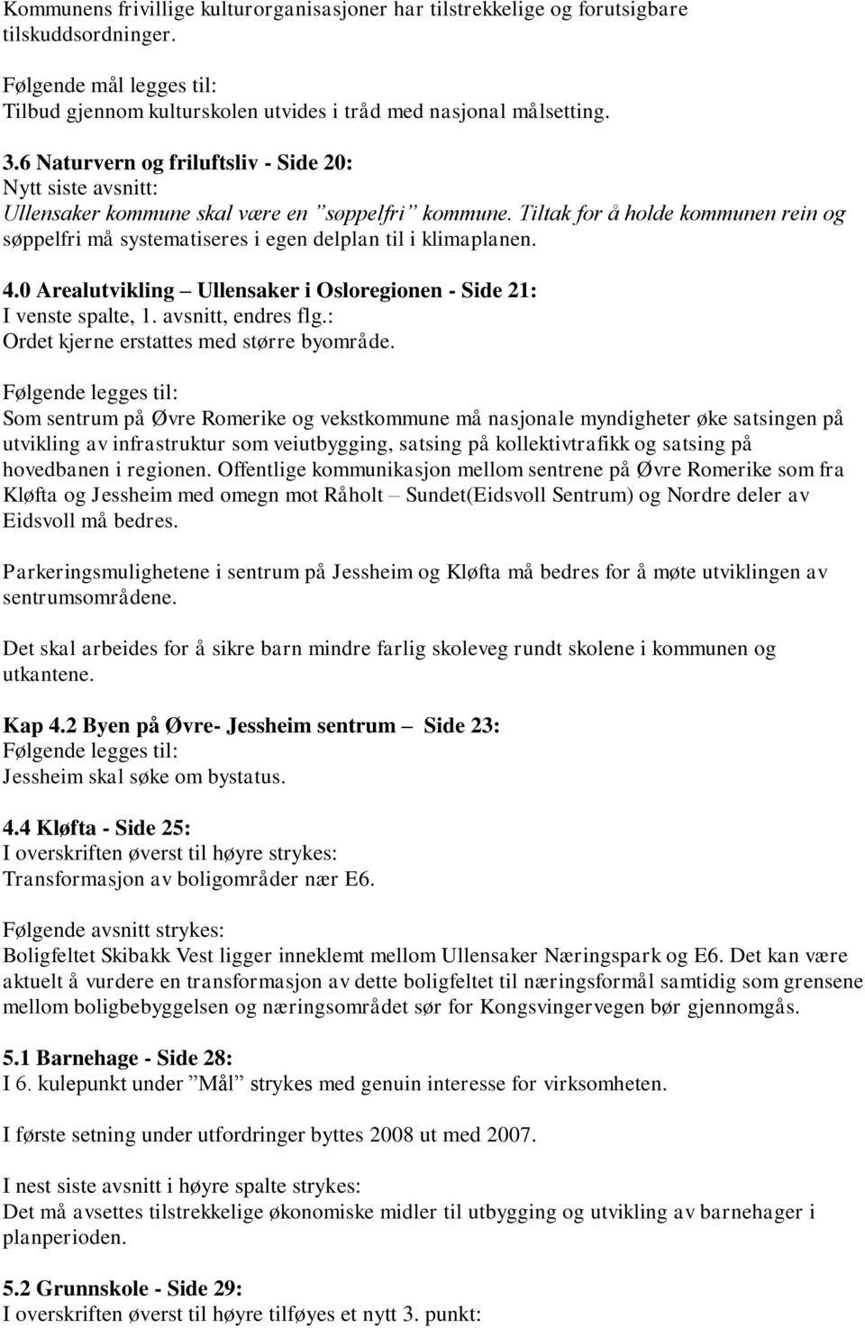 Tiltak for å holde kommunen rein og søppelfri må systematiseres i egen delplan til i klimaplanen. 4.0 Arealutvikling Ullensaker i Osloregionen - Side 21: I venste spalte, 1. avsnitt, endres flg.