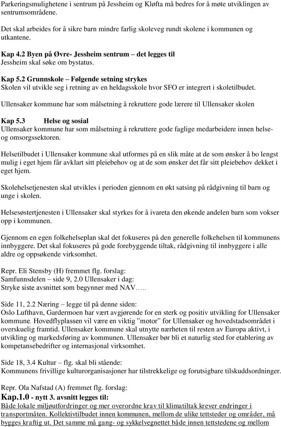 2 Grunnskole Følgende setning strykes Skolen vil utvikle seg i retning av en heldagsskole hvor SFO er integrert i skoletilbudet.