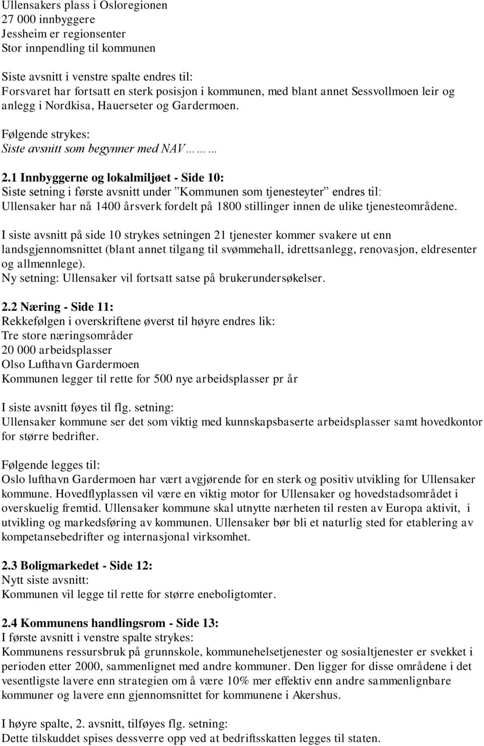 1 Innbyggerne og lokalmiljøet - Side 10: Siste setning i første avsnitt under Kommunen som tjenesteyter endres til: Ullensaker har nå 1400 årsverk fordelt på 1800 stillinger innen de ulike