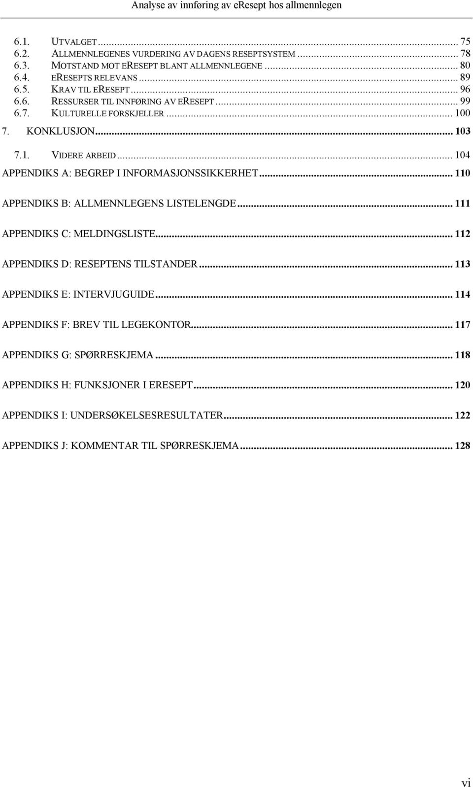 .. 110 APPENDIKS B: ALLMENNLEGENS LISTELENGDE... 111 APPENDIKS C: MELDINGSLISTE... 112 APPENDIKS D: RESEPTENS TILSTANDER... 113 APPENDIKS E: INTERVJUGUIDE.