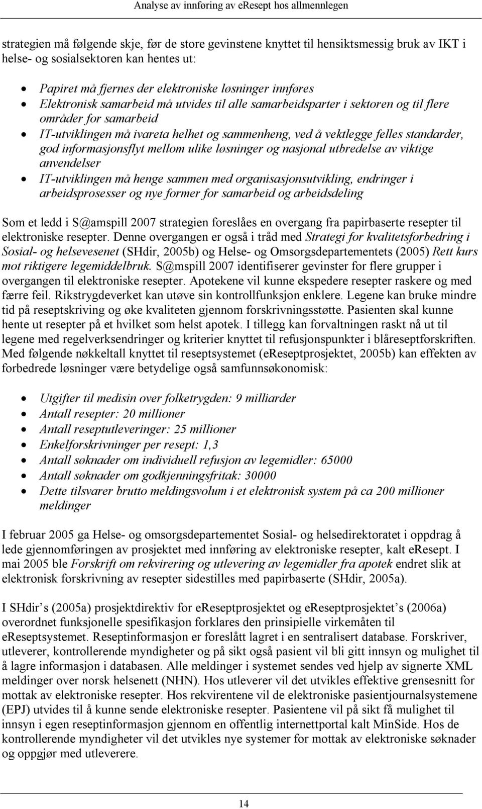 informasjonsflyt mellom ulike løsninger og nasjonal utbredelse av viktige anvendelser IT-utviklingen må henge sammen med organisasjonsutvikling, endringer i arbeidsprosesser og nye former for