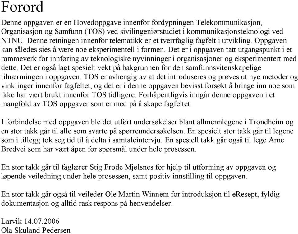 Det er i oppgaven tatt utgangspunkt i et rammeverk for innføring av teknologiske nyvinninger i organisasjoner og eksperimentert med dette.