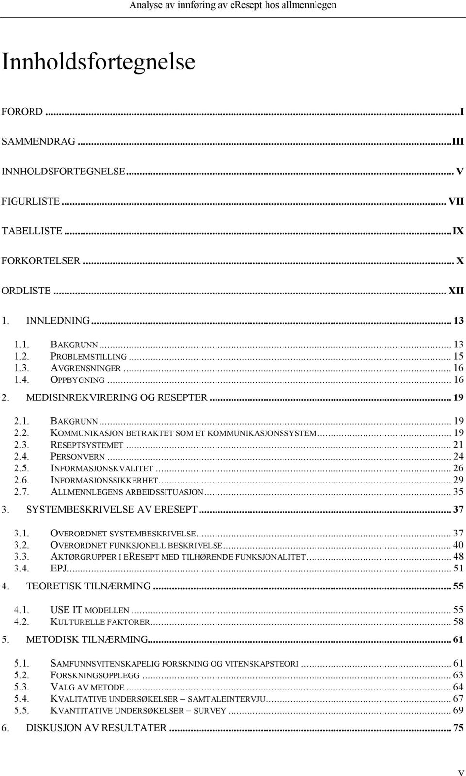 .. 21 2.4. PERSONVERN...24 2.5. INFORMASJONSKVALITET... 26 2.6. INFORMASJONSSIKKERHET... 29 2.7. ALLMENNLEGENS ARBEIDSSITUASJON... 35 3. SYSTEMBESKRIVELSE AV ERESEPT... 37 3.1. OVERORDNET SYSTEMBESKRIVELSE.