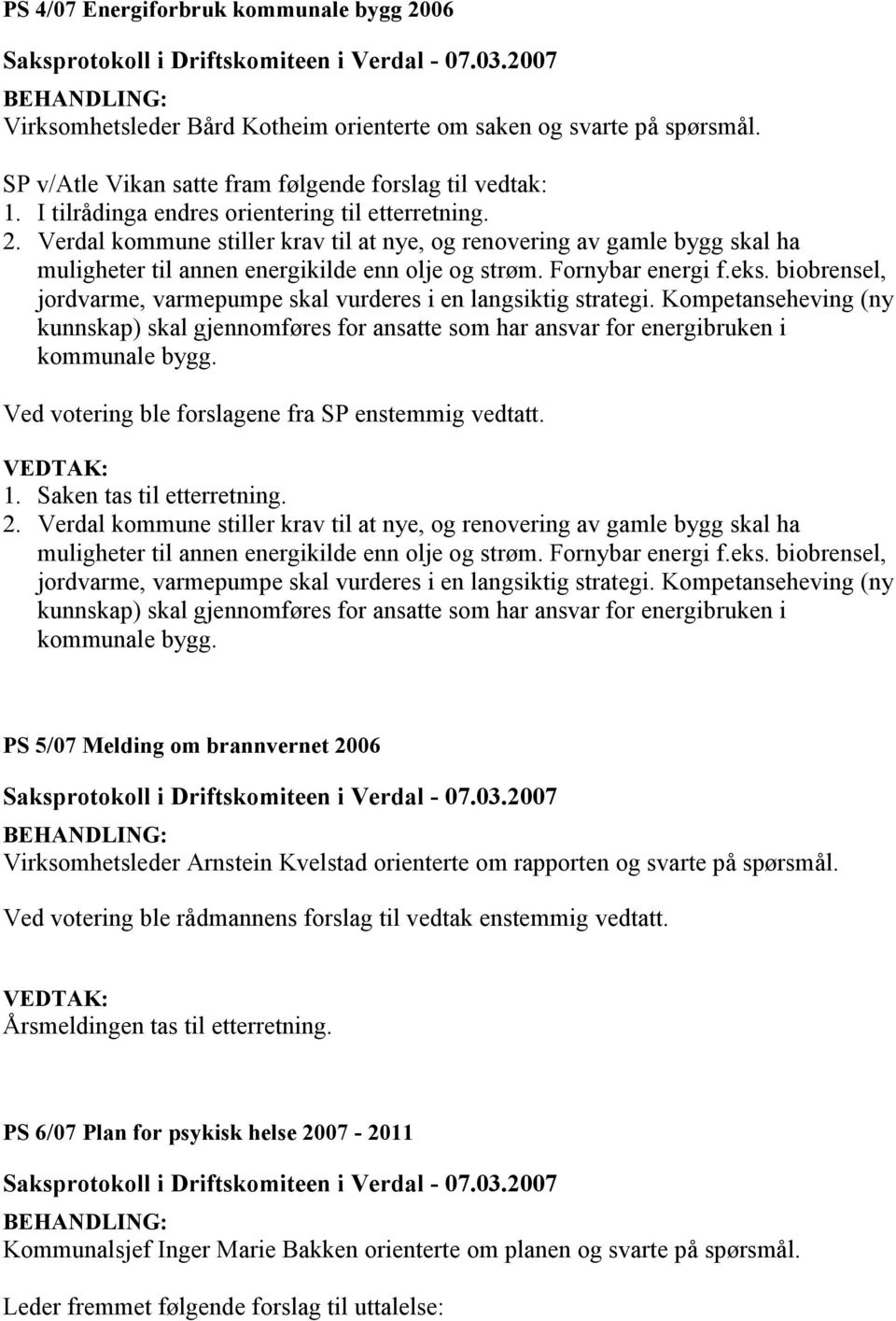 eks. biobrensel, jordvarme, varmepumpe skal vurderes i en langsiktig strategi. Kompetanseheving (ny kunnskap) skal gjennomføres for ansatte som har ansvar for energibruken i kommunale bygg.