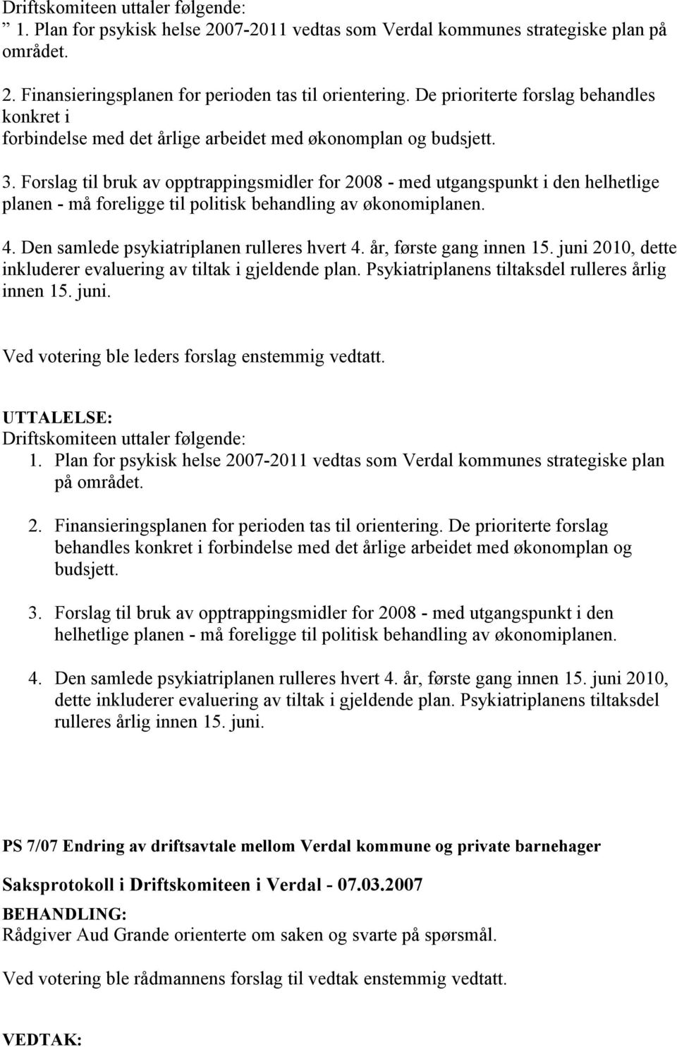 Forslag til bruk av opptrappingsmidler for 2008 - med utgangspunkt i den helhetlige planen - må foreligge til politisk behandling av økonomiplanen. 4. Den samlede psykiatriplanen rulleres hvert 4.