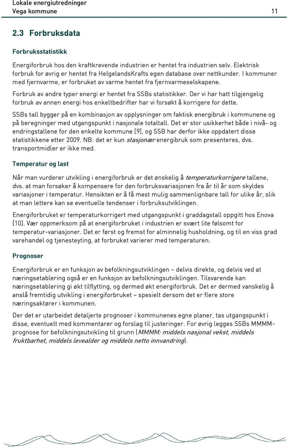 Forbruk av andre typer energi er hentet fra SSBs statistikker. Der vi har hatt tilgjengelig forbruk av annen energi hos enkeltbedrifter har vi forsøkt å korrigere for dette.