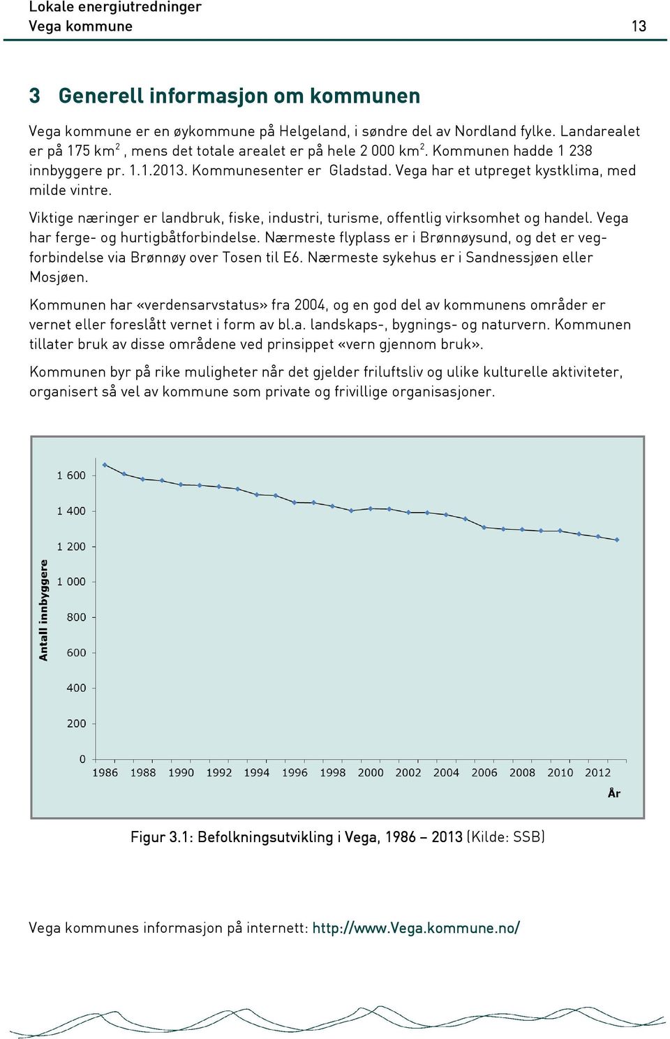 Viktige næringer er landbruk, fiske, industri, turisme, offentlig virksomhet og handel. Vega har ferge- og hurtigbåtforbindelse.