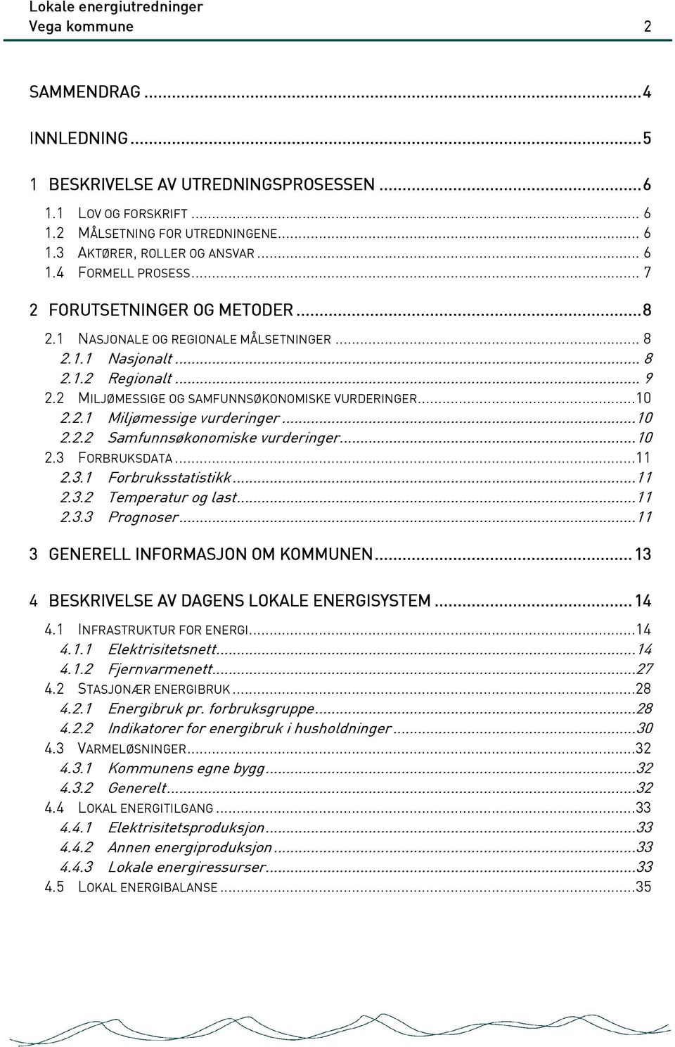 ..10 2.2.2 Samfunnsøkonomiske vurderinger...10 2.3 FORBRUKSDATA...11 2.3.1 Forbruksstatistikk...11 2.3.2 Temperatur og last...11 2.3.3 Prognoser...11 3 GENERELL INFORMASJON OM KOMMUNEN.