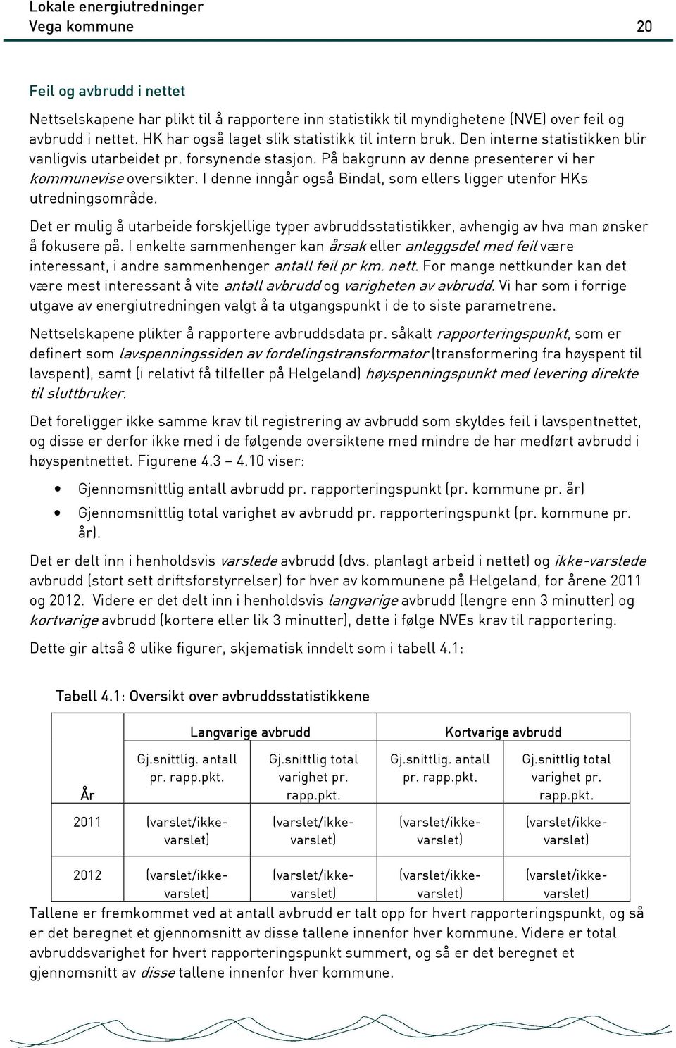 I denne inngår også Bindal, som ellers ligger utenfor HKs utredningsområde. Det er mulig å utarbeide forskjellige typer avbruddsstatistikker, avhengig av hva man ønsker å fokusere på.