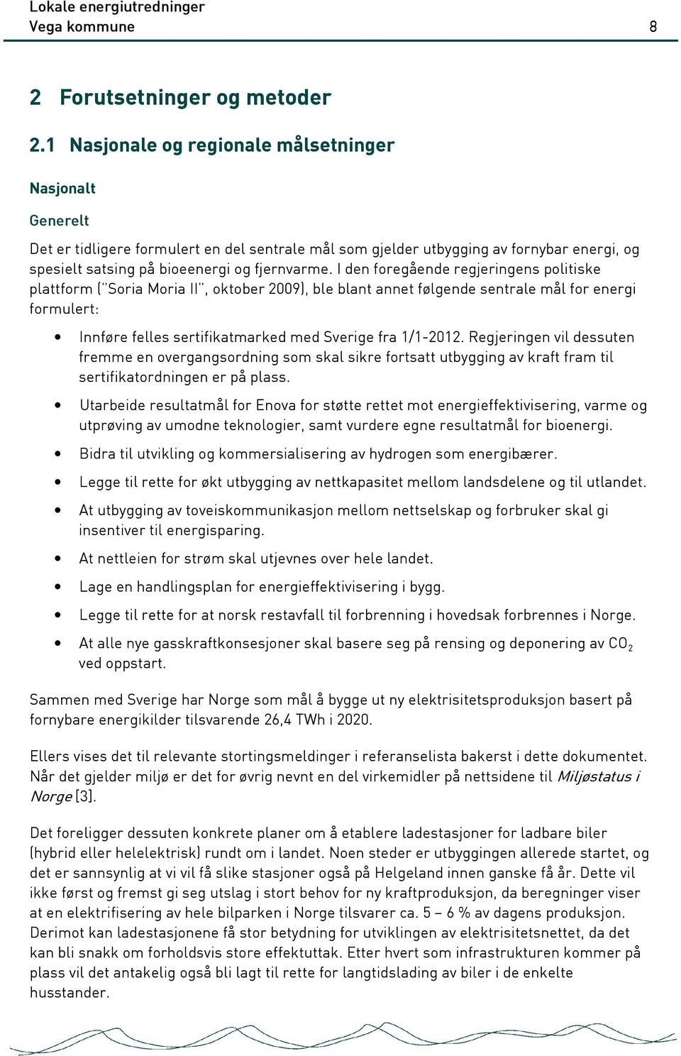 I den foregående regjeringens politiske plattform ( Soria Moria II, oktober 2009), ble blant annet følgende sentrale mål for energi formulert: Innføre felles sertifikatmarked med Sverige fra 1/1-2012.