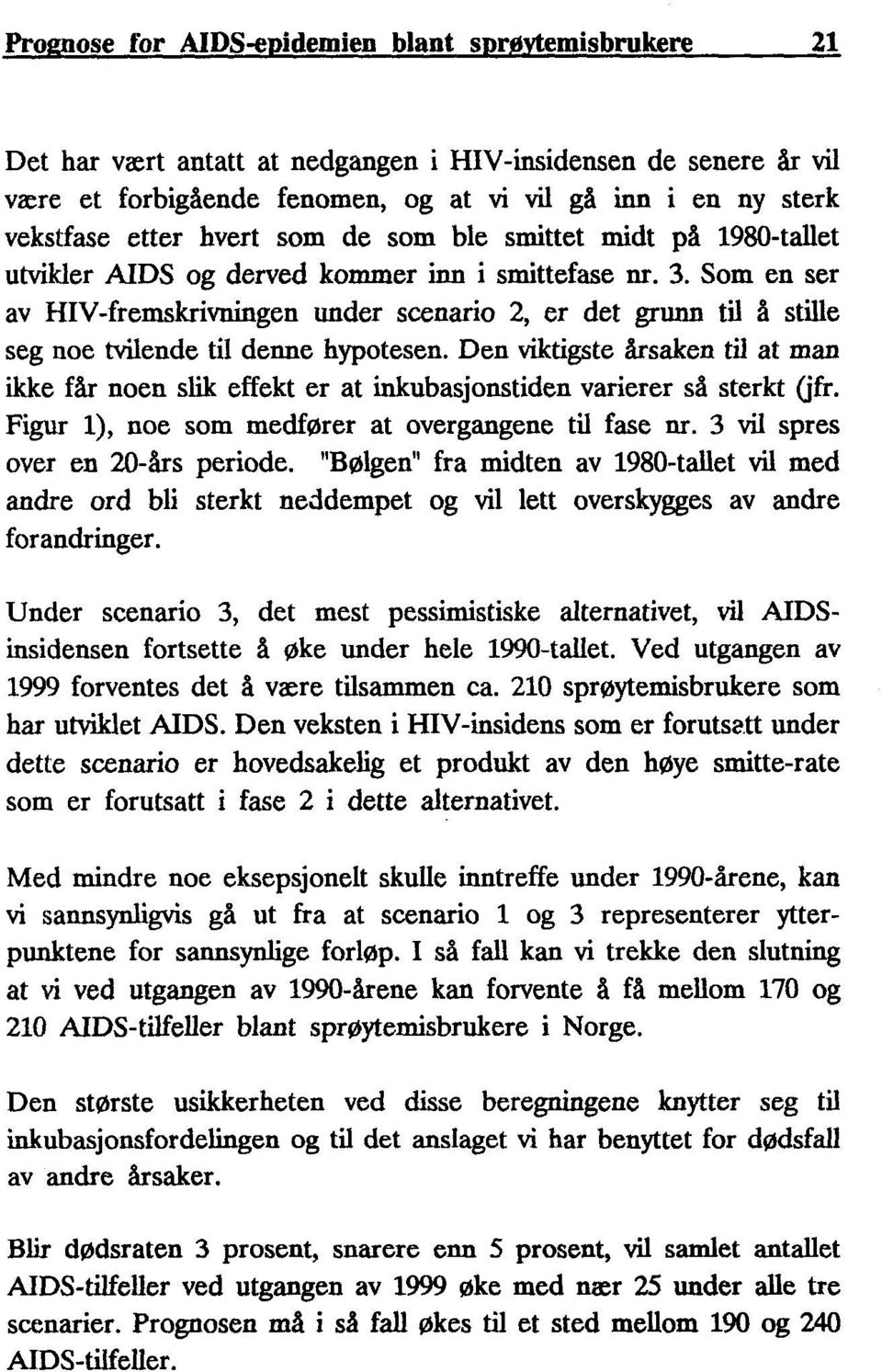 Som en ser av HIV-fremskrivningen under scenario 2, er det grunn til å stille seg noe tvilende til denne hypotesen.