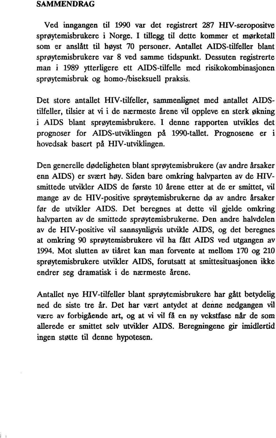 Dessuten registrerte man i 1989 ytterligere ett AIDS-tilfelle med risikokombinasjonen sprøytemisbruk og homo-/biseksuell praksis.