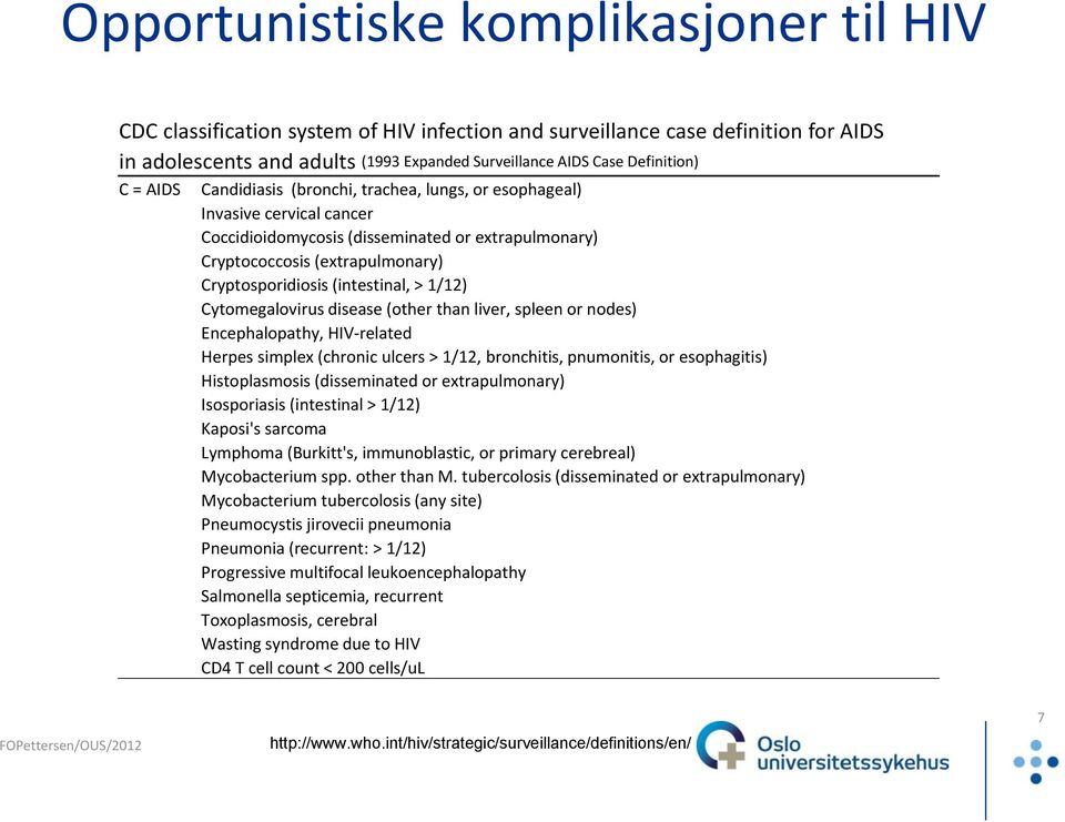 (intestinal, > 1/12) Cytomegalovirus disease (other than liver, spleen or nodes) Encephalopathy, HIV related Herpes simplex (chronic ulcers > 1/12, bronchitis, pnumonitis, or esophagitis)