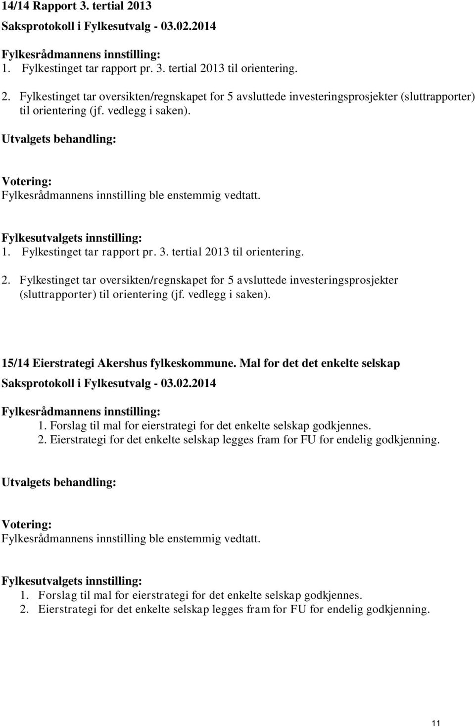 13 til orientering. 2. Fylkestinget tar oversikten/regnskapet for 5 avsluttede investeringsprosjekter (sluttrapporter) til orientering (jf. vedlegg i saken). 15/14 Eierstrategi Akershus fylkeskommune.