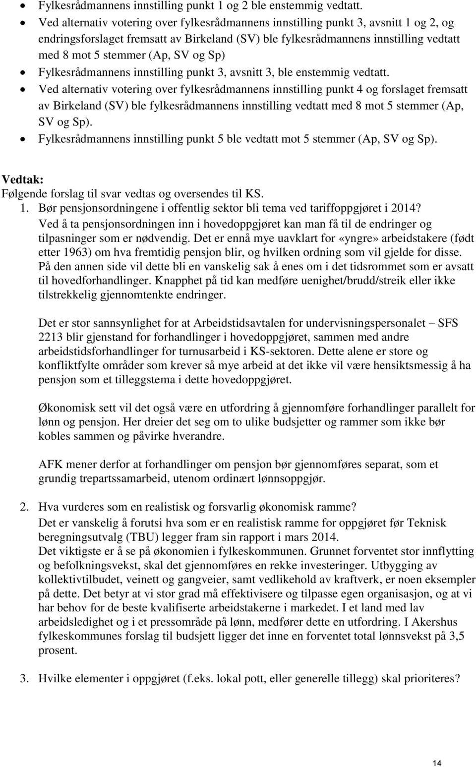 og Sp) Fylkesrådmannens innstilling punkt 3, avsnitt 3, ble enstemmig vedtatt.