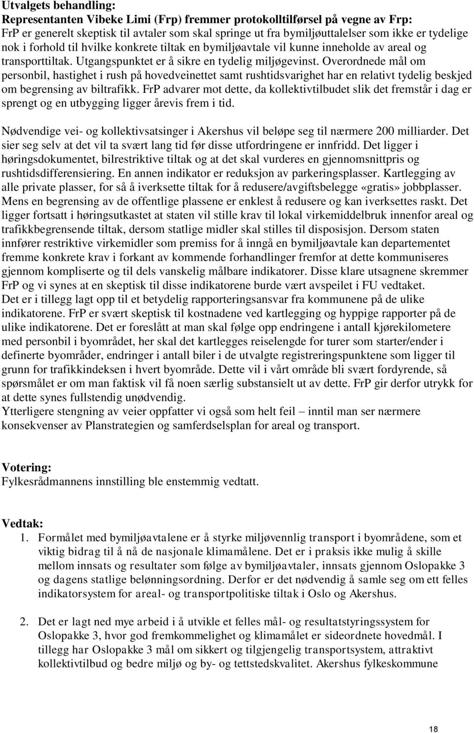 Overordnede mål om personbil, hastighet i rush på hovedveinettet samt rushtidsvarighet har en relativt tydelig beskjed om begrensing av biltrafikk.